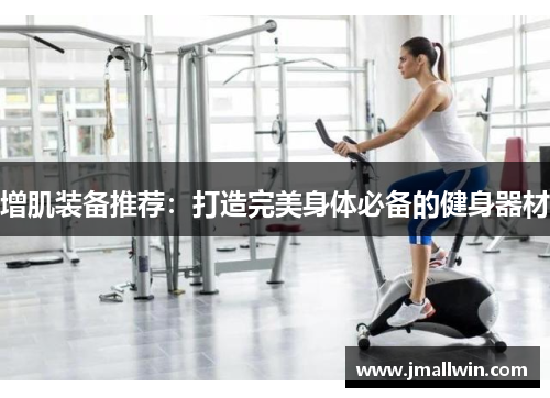 增肌装备推荐：打造完美身体必备的健身器材