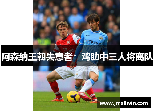 阿森纳王朝失意者：鸡肋中三人将离队