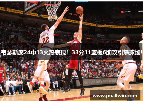 韦瑟斯庞24中13火热表现！33分11篮板6助攻引爆球场！